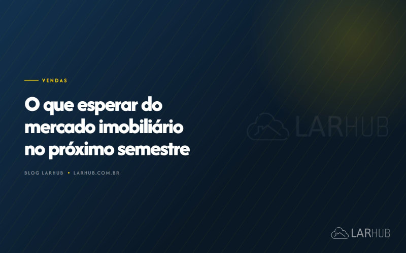 O que esperar do mercado imobiliário no próximo semestre