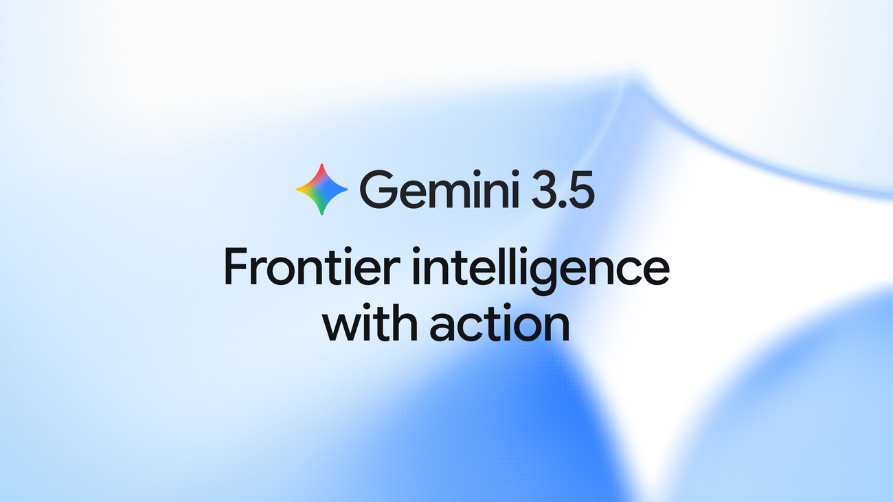 Google launches Gemini 3.5 model series with action capabilities.