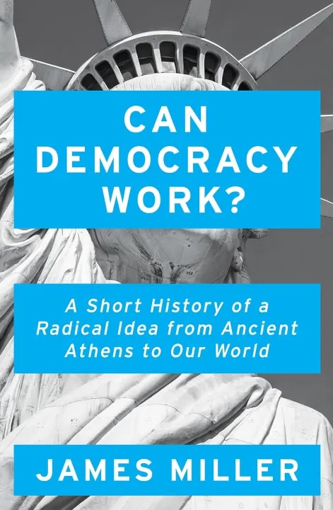 Can Democracy Work? : A Short History of a Radical Idea, from Ancient Athens to Our World by Prof. James Miller, book cover