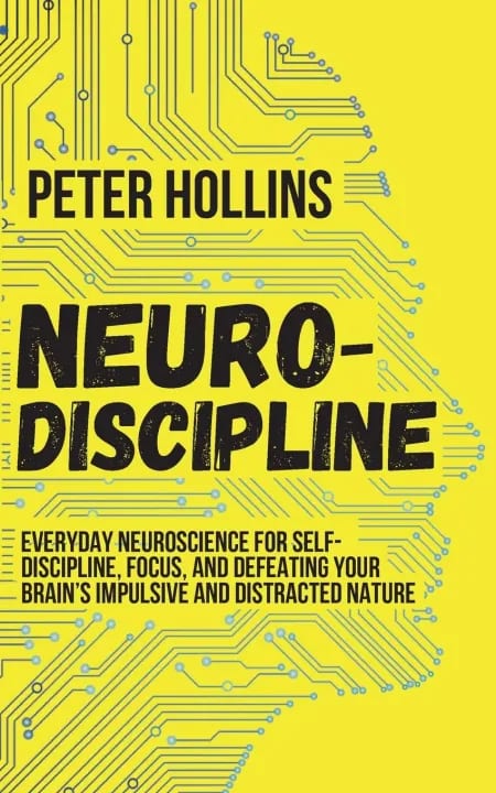 Neuro-Discipline: Everyday Neuroscience for Self-Discipline, Focus, and Defeating Your Brain's Impulsive and Distracted Nature by Peter Hollins, book cover