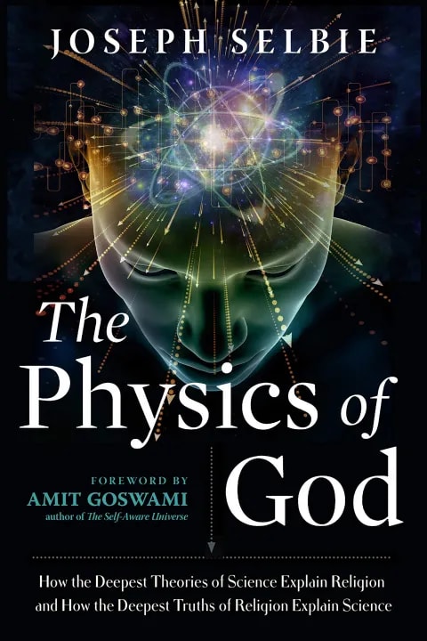 The Physics of God: How the Deepest Theories of Science Explain Religion and How the Deepest Truths of Religion Explain Science by Joseph Selbie, book cover