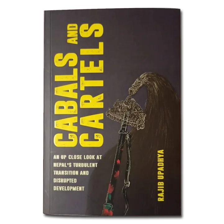 Cabals and Cartels: An Up Close Look at Nepal's Turbulent Transition and Disrupted Development by Rajib Upadhya, book cover