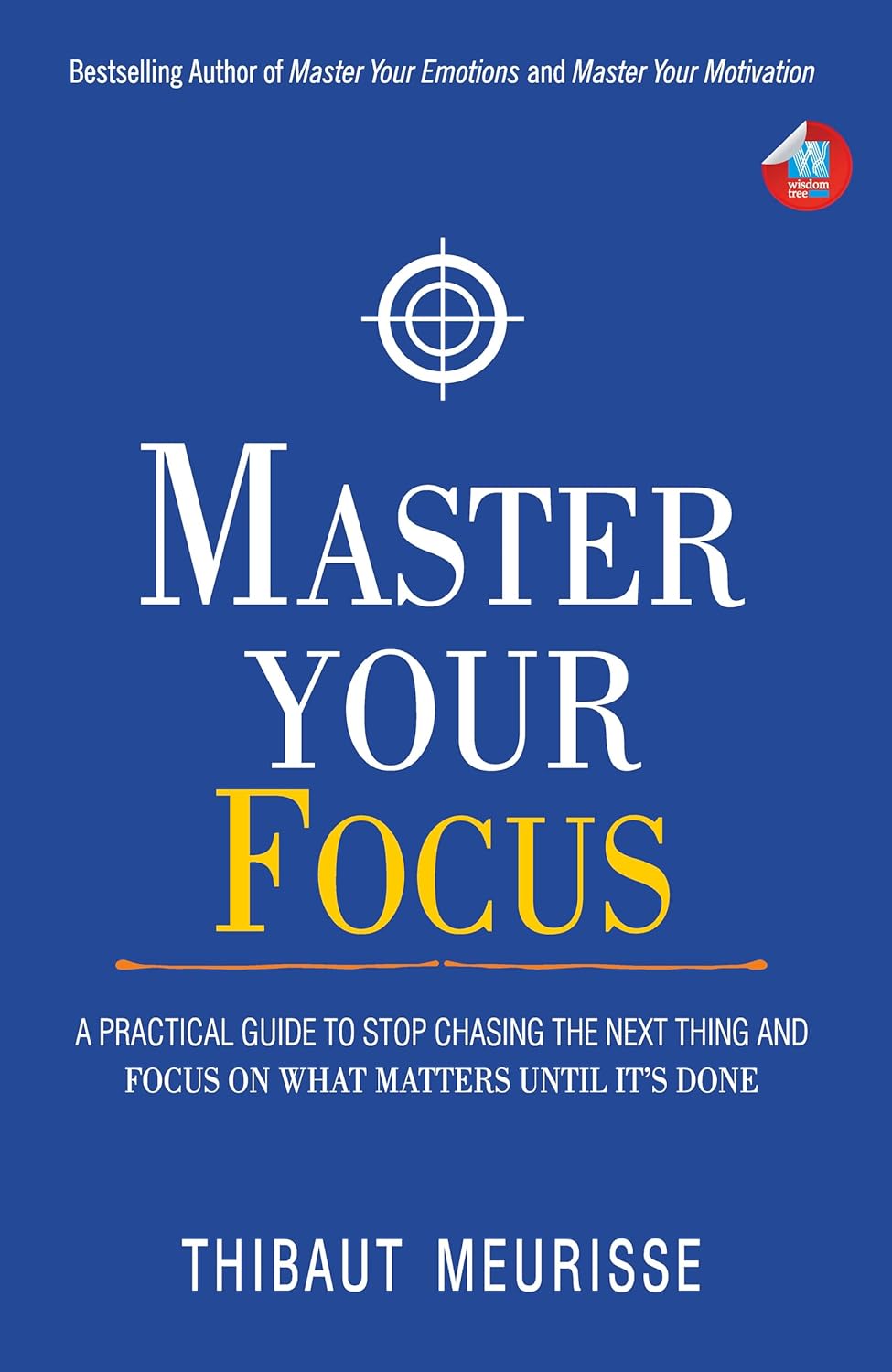 Master Your Focus : A Practical Guide to Stop Chasing the Next Thing and Focus on What Matters Until It's Done by Thibaut Meurisse, book cover