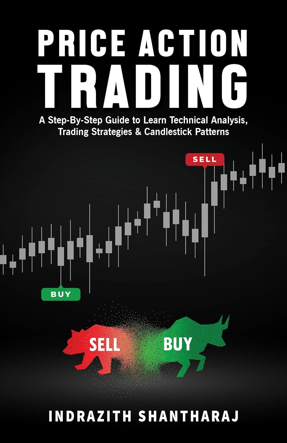 Price Action Trading : A Step-By-Step Guide to Learn Technical Analysis, Trading Strategies & Candlestick Patterns by Indrazith Shantharaj, book cover