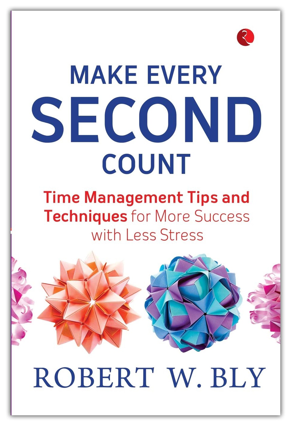 Make Every Second Count: Time Management Tips and Techniques for More Success with Less Stress by Kamden Murphy, book cover