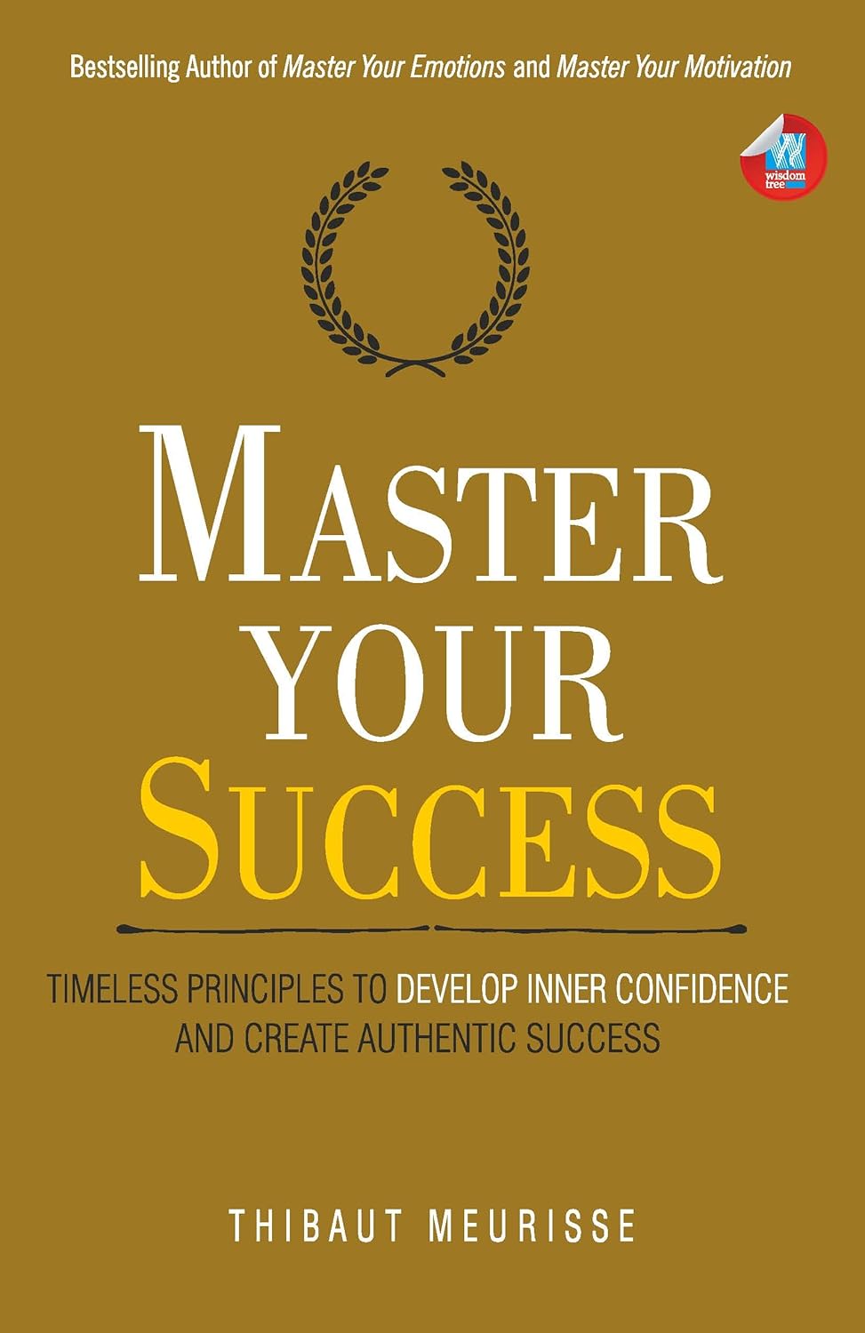 Master Your Success: Timeless Principles to Develop Inner Confidence and Create Authentic Success by Thibaut Meurisse, book cover