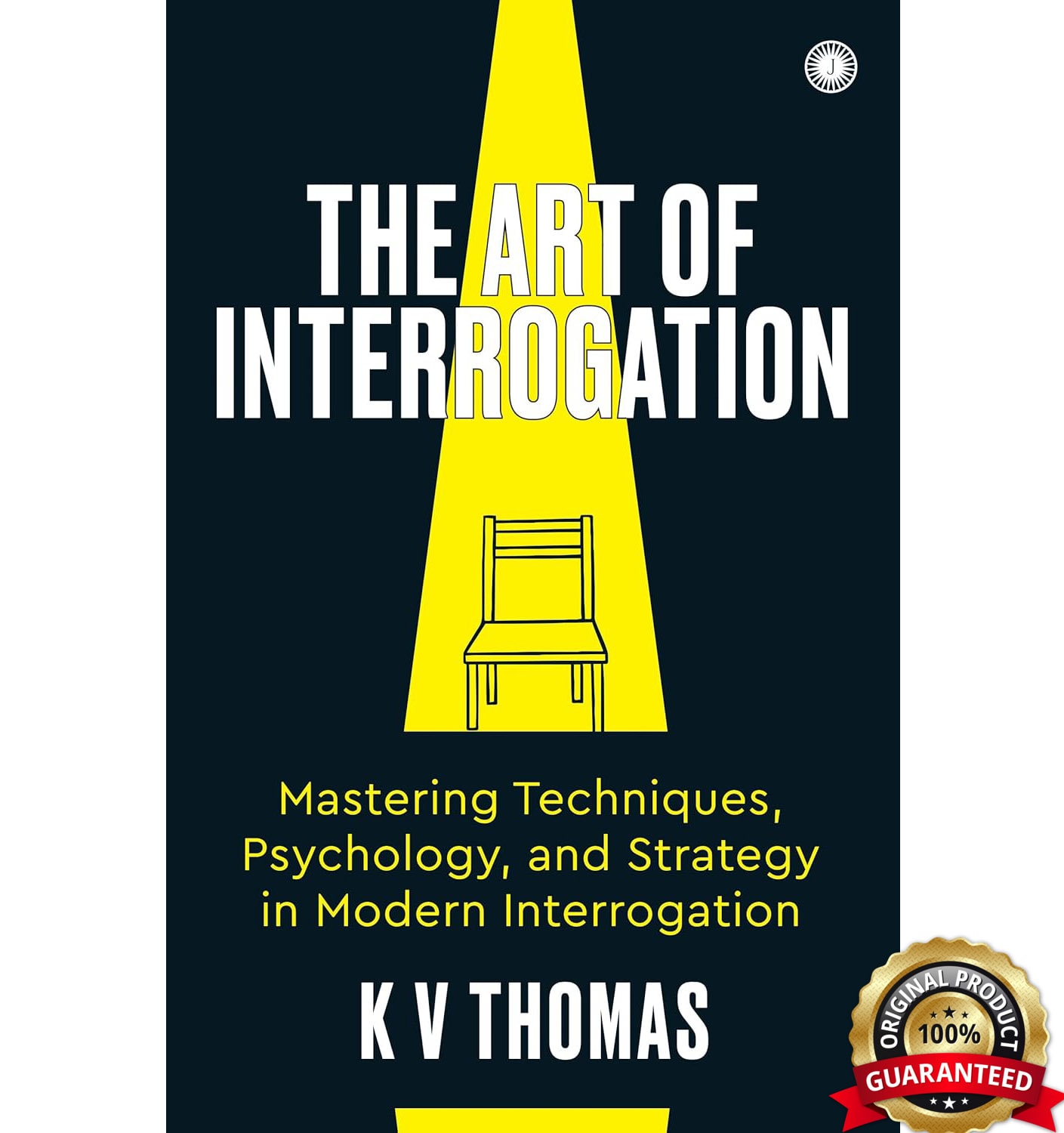 The Art of Interrogation: Mastering Techniques, Psychology, and Strategy in Modern Interrogation by Kv Thomas, book cover