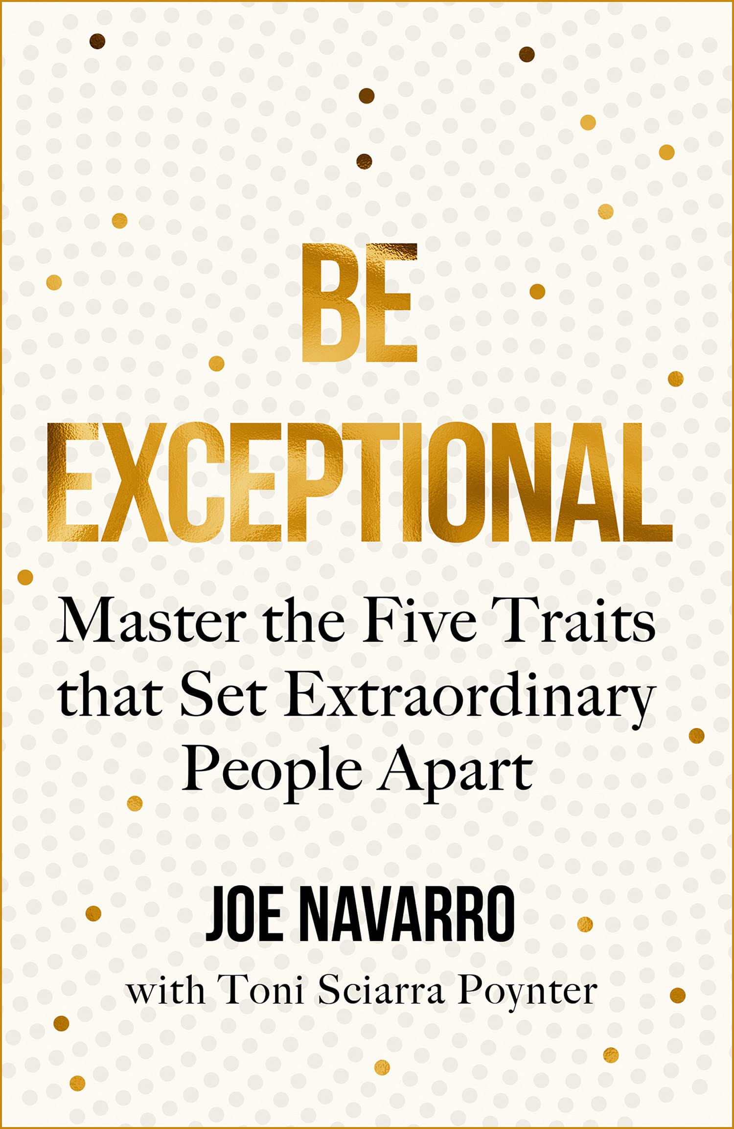 Be Exceptional : Master the Five Traits that Set Extraordinary People Apart by Joe Navarro & Toni Sciarra Poynter, book cover