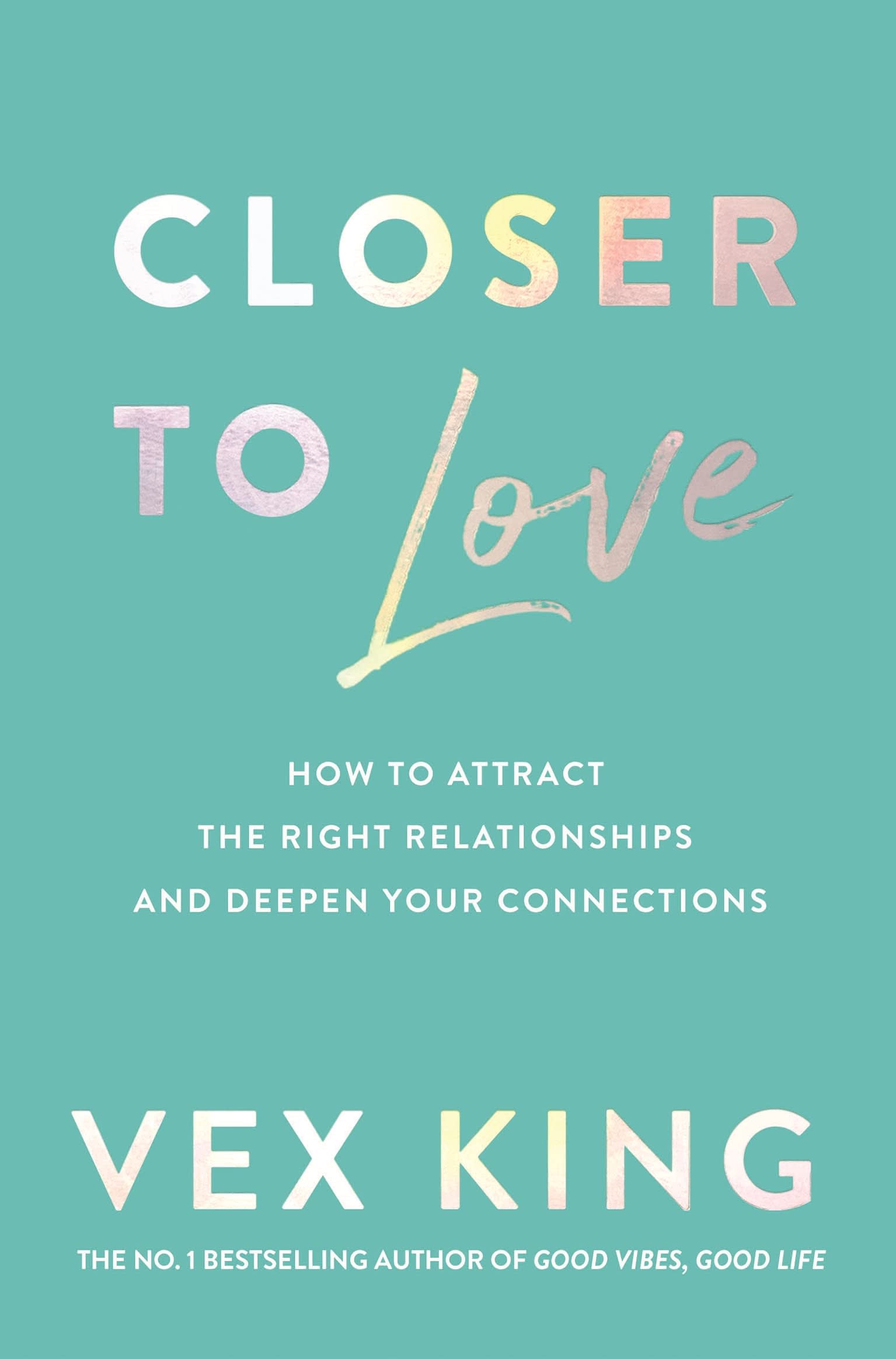Closer to Love: How to Attract the Right Relationships and Deepen Your Connections by King Vex, book cover