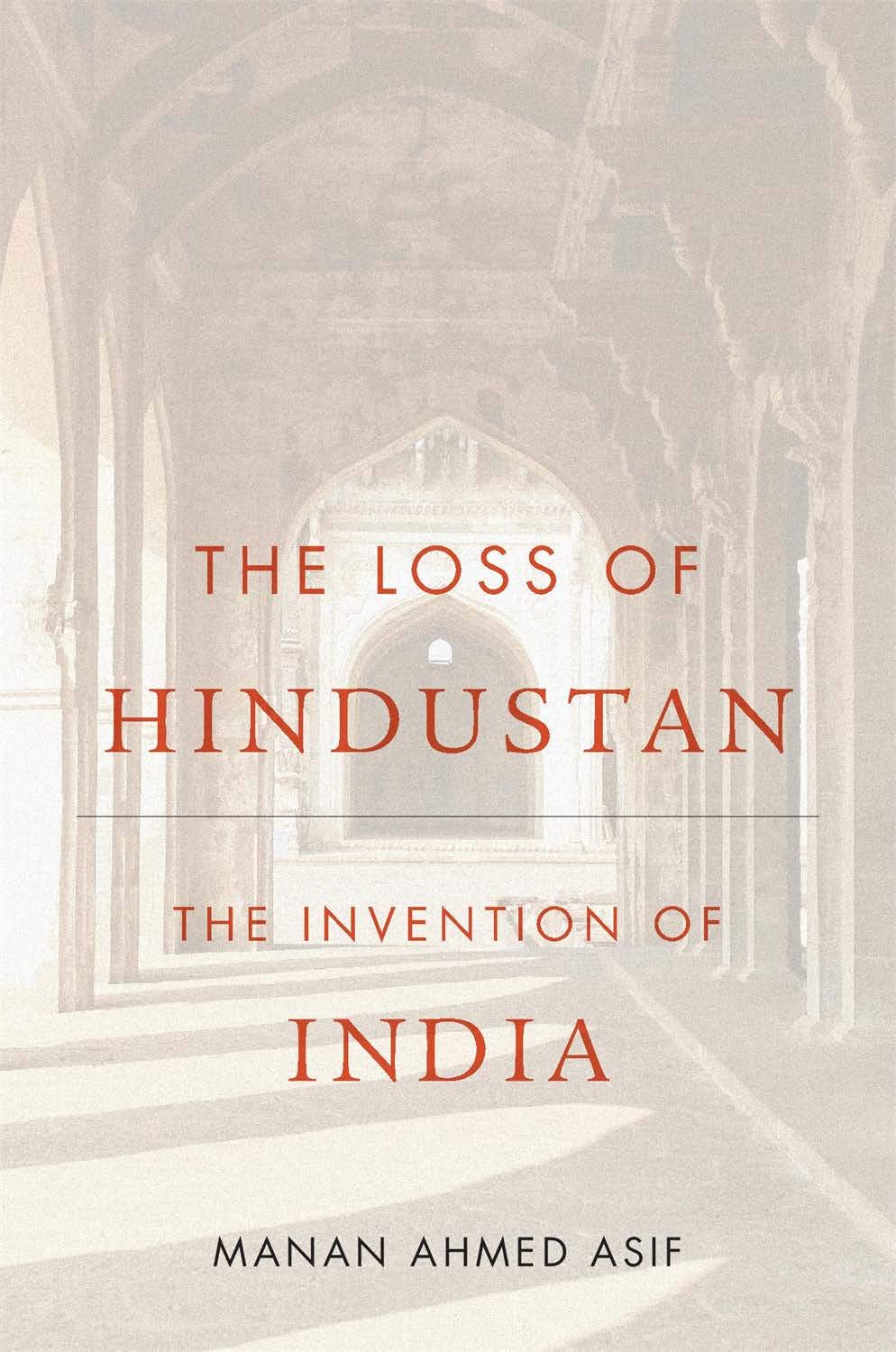 The Loss of Hindustan : The Invention of India by Manan Ahmed Asif, book cover