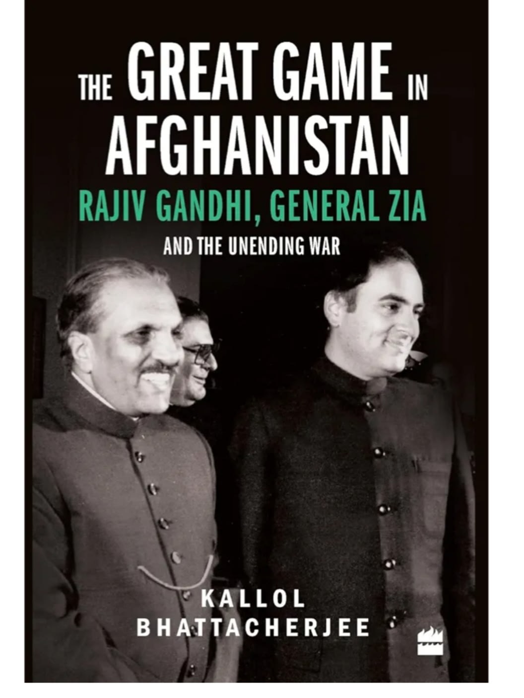 The Great Game in Afghanistan: Rajiv Gandhi, General Zia and the Unending War by Kallol Bhattacherjee, book cover