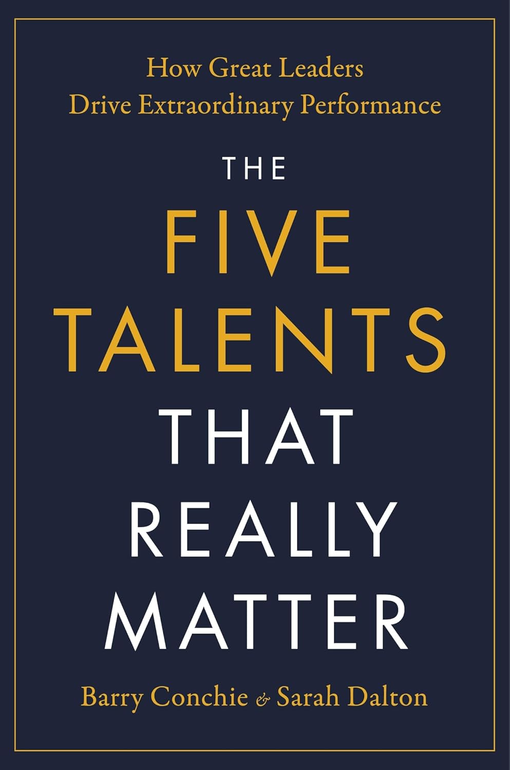 The Five Talents That Really Matter: How Great Leaders Drive Extraordinary Performance by Barry Conchie & Sarah Dalton, book cover