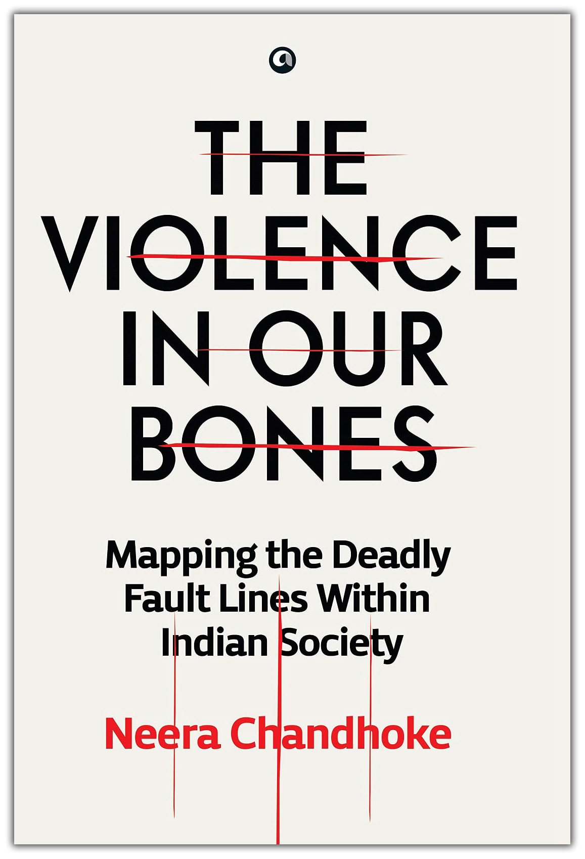 The Violence In Our Bones: Mapping The Deadly Fault Lines Within Indian Society by Neera Chandhoke, book cover