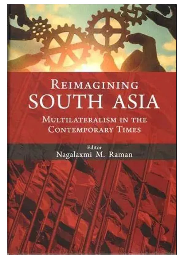 Reimagining South Asia: Multilateralism in the Contemporary Times by Nagalaxmi M. Raman, book cover
