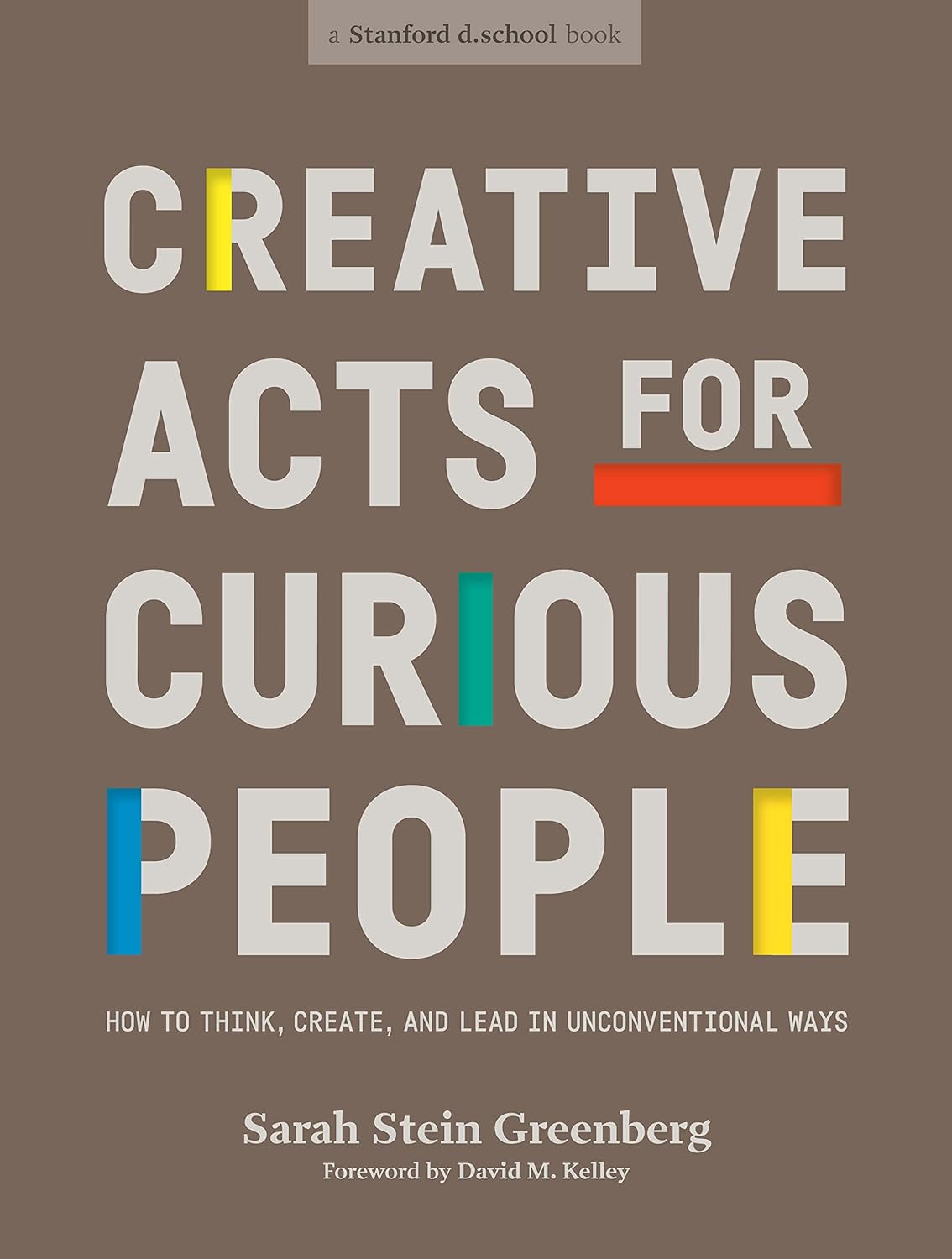 Creative Acts for Curious People: How to Think, Create, and Lead in Unconventional Ways by Sarah Stein Greenberg, book cover