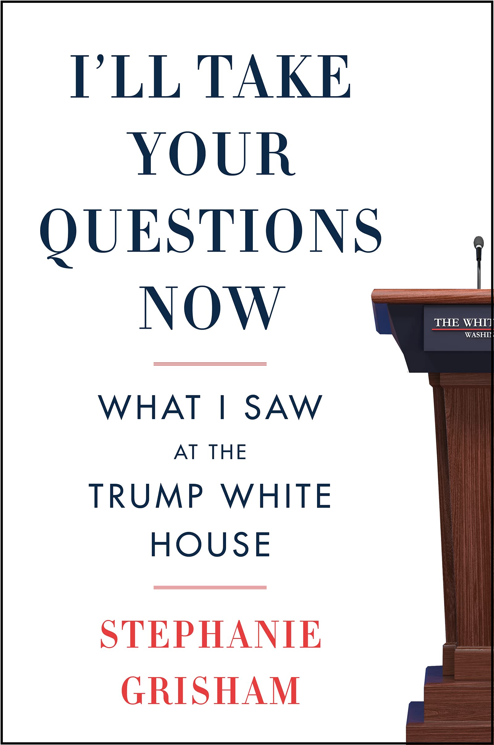 I'll Take Your Questions Now: What I Saw at the Trump White House by Stephanie Grisham, book cover