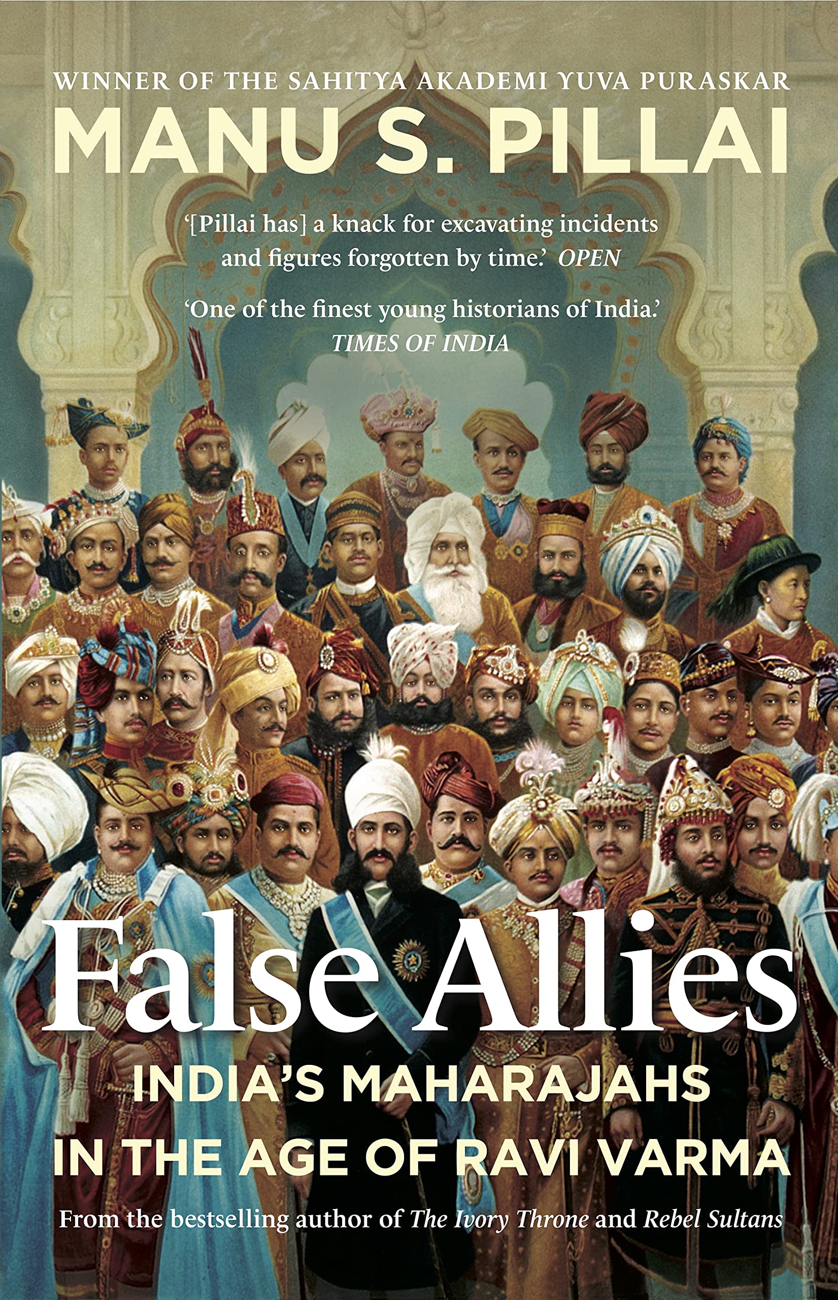 False Allies : India’s Maharajahs in the Age of Ravi Varma by Manu S. Pillai, book cover