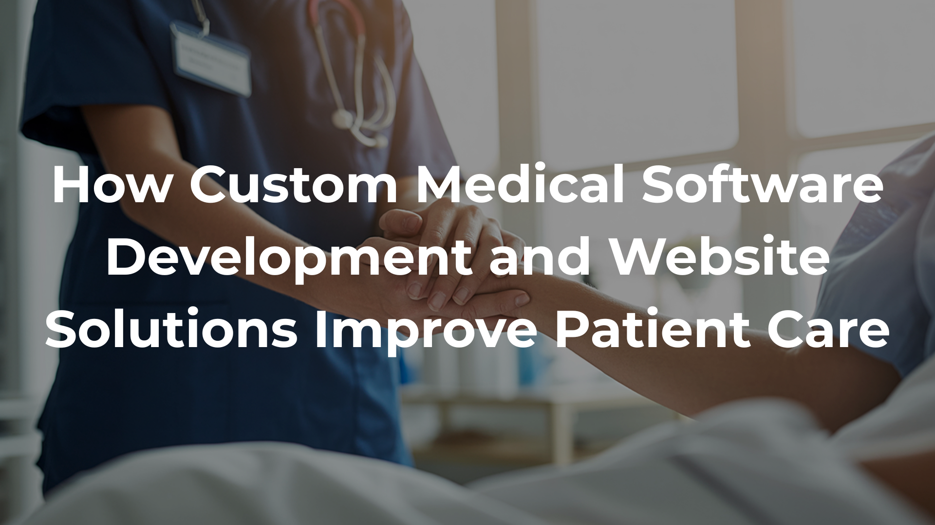 How Custom Medical Software Development and Website Solutions Improve Patient Care