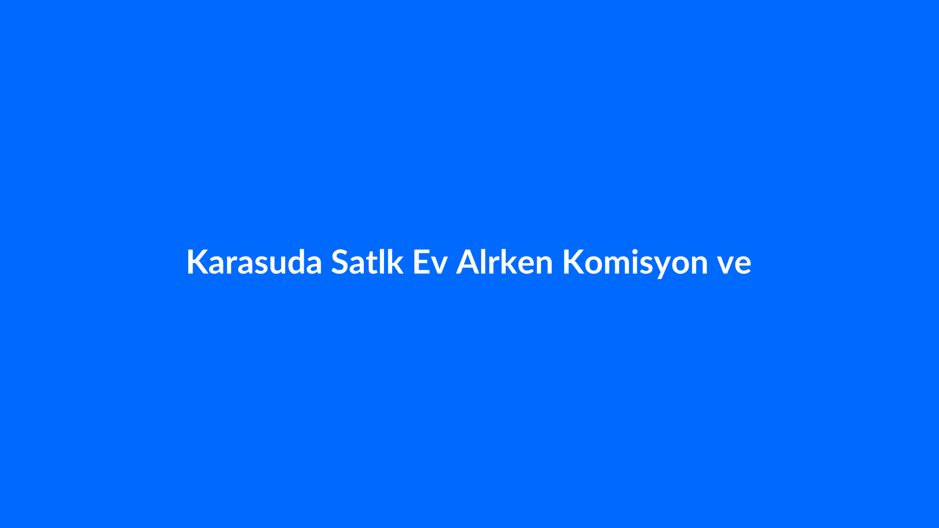 Karasu'da Satılık Ev Alırken Komisyon ve Ek Maliyetler - Karasu