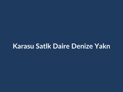 Karasu Satılık Daire: Denize Yakın mı Merkezde mi? Karşılaştırmalı Analiz ve İpuçları