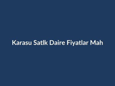Karasu Satılık Daire Fiyatları: Mahalle Mahalle 2025 Analizi