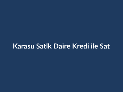 Karasu Satılık Daire: Kredi ile Satılık Daire Alım Süreci