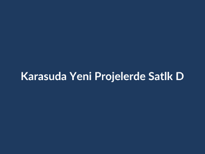 Karasu Satılık Daire: Yeni Projelerde Satılık Daire Fırsatları