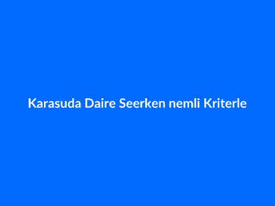 Karasu'da Daire Seçerken Önemli Kriterler ve Kontrol Listesi
