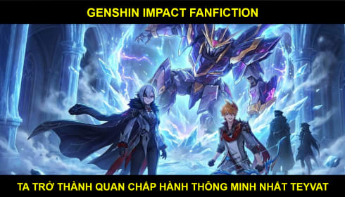 Xuyên Không, Ta Trở Thành Quan Chấp Hành Thông Minh Nhất Teyvat