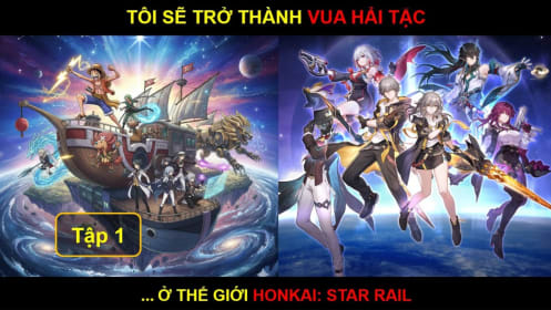 Tôi Sẽ Trở Thành Vua Hải Tặc... Ở Thế Giới Honkai: Star Rail