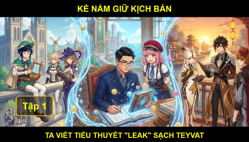 Genshin Impact: Kẻ Nắm Giữ Kịch Bản: Ta Viết Tiểu Thuyết "Leak" Sạch Teyvat