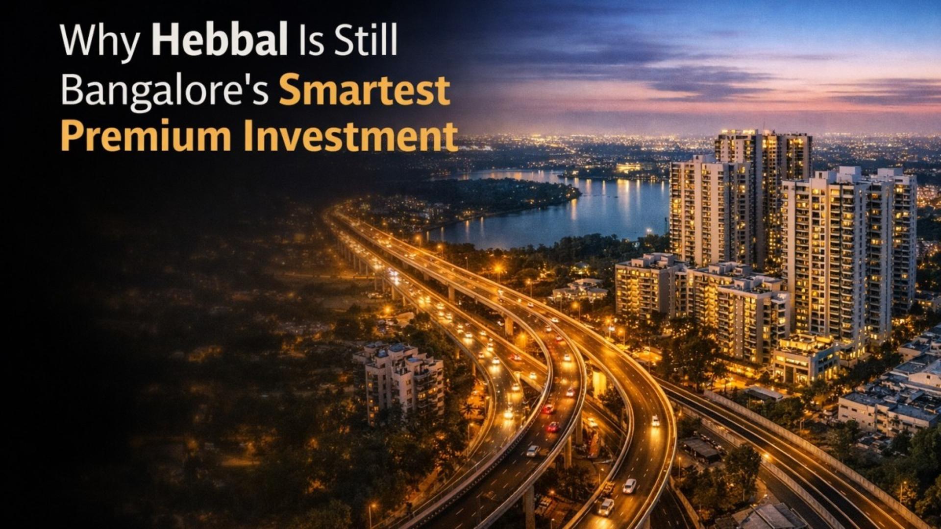Why Hebbal Continues to Be a Top Premium Investment Destination