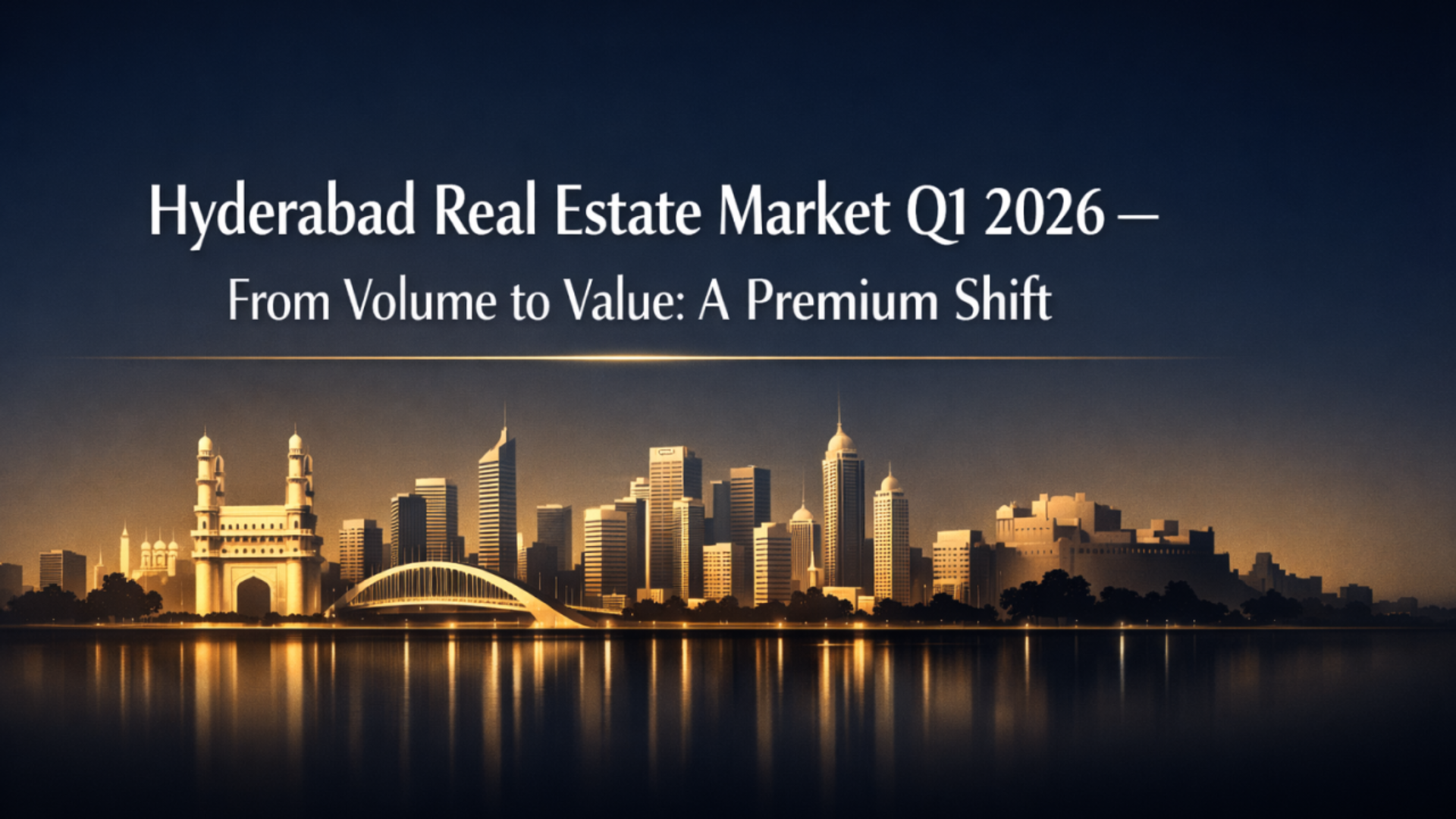 Hyderabad Real Estate Market in Q1 2026: From Volume to Value — A Premium Shift