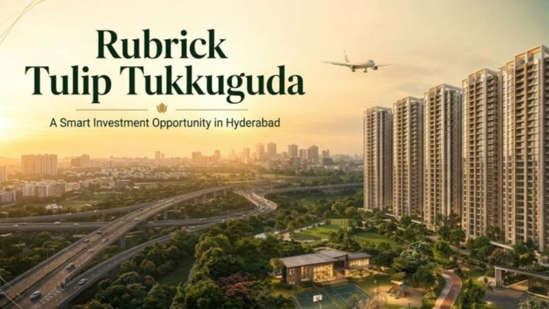 Rubrick Tulip Tukkuguda: Smart Investment in Hyderabad