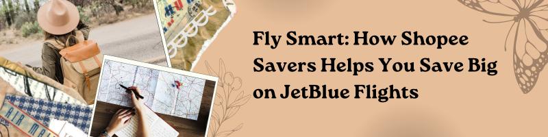 Fly Smart: How Shopee Savers Helps You Save Big on JetBlue Flights