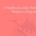 5 Healthcare Jobs That Don’t Require a Degree