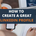 How To Create A Great LinkedIn Profile