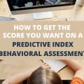 How To Get The Score You Want On A Predictive Index Behavioral Assessment