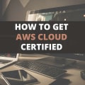 How To Get AWS Cloud Certified