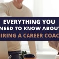 Everything You Need To Know About Hiring A Career Coach