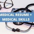 What To Include On A Medical Resume + Medical Skills