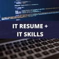 What To Include On An IT Resume + IT Skills