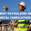 10 Of The Best Paying Jobs in Metal Fabrications [2024]