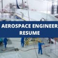 What To Include On An Aerospace Engineer Resume + Aerospace Engineer Skills