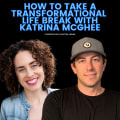 How To Take A Transformational Life Break With Katrina McGhee