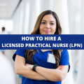 How To Hire A Licensed Practical Nurse: A Guide for Healthcare Employers