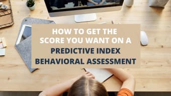 How To Get The Score You Want On A Predictive Index Behavioral Assessment