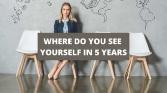 How To Answer “Where Do You See Yourself In 5 Years?”
