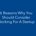 6 Reasons Why You Should Consider Working For A Startup