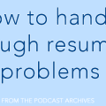 Podcast: How to Handle Tough Resume Problems